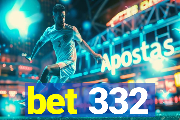 bet 332